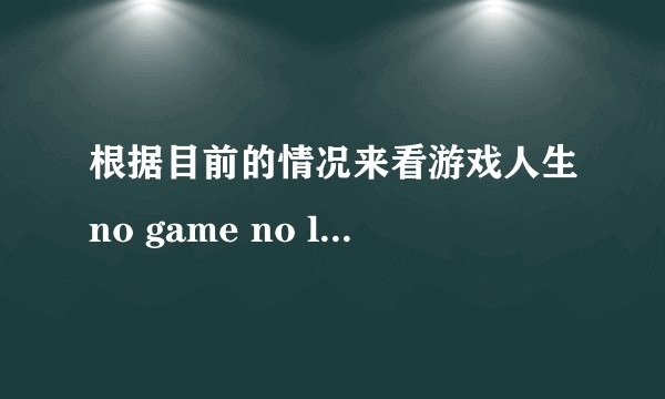 根据目前的情况来看游戏人生no game no life有可能出第二季吗？