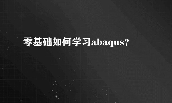 零基础如何学习abaqus？