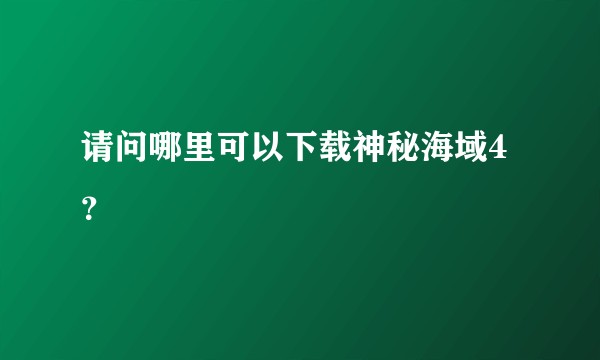 请问哪里可以下载神秘海域4？