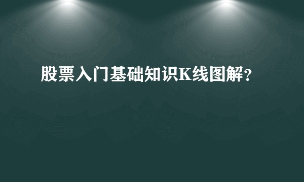 股票入门基础知识K线图解？