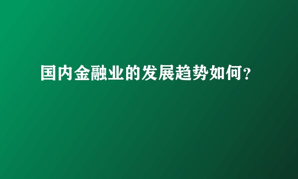 国内金融业的发展趋势如何？