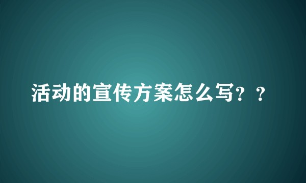 活动的宣传方案怎么写？？