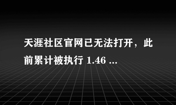 天涯社区官网已无法打开，此前累计被执行 1.46 亿，具体情况如何？你对这个 BBS 论坛有哪些记忆？