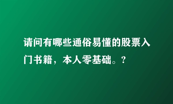请问有哪些通俗易懂的股票入门书籍，本人零基础。?