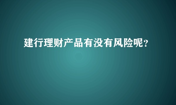 建行理财产品有没有风险呢？