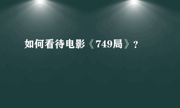 如何看待电影《749局》?