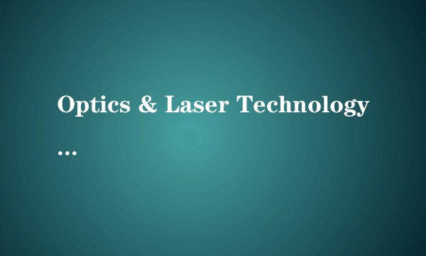Optics & Laser Technology的审稿周期长吗？该期刊比较注重什么?