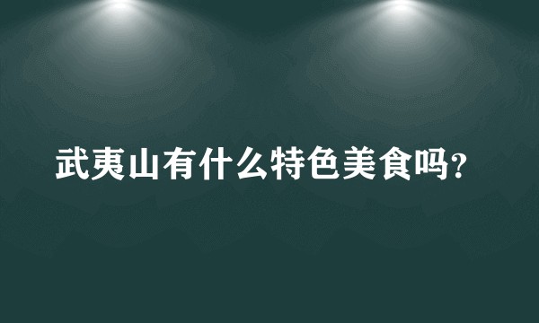 武夷山有什么特色美食吗？