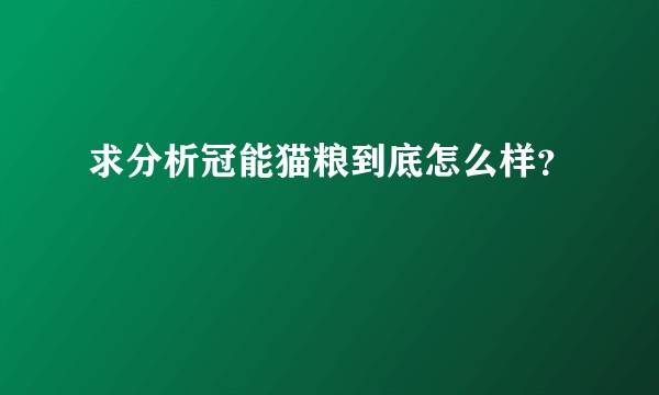 求分析冠能猫粮到底怎么样？