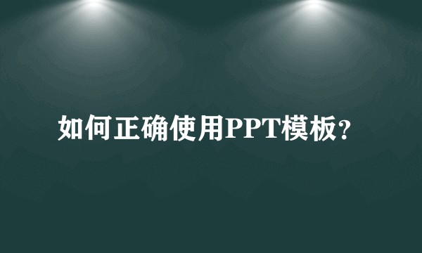 如何正确使用PPT模板？