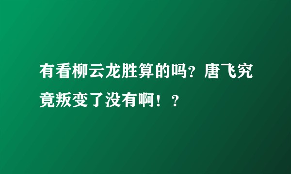 有看柳云龙胜算的吗？唐飞究竟叛变了没有啊！？