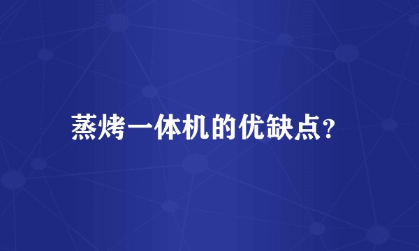 蒸烤一体机的优缺点？