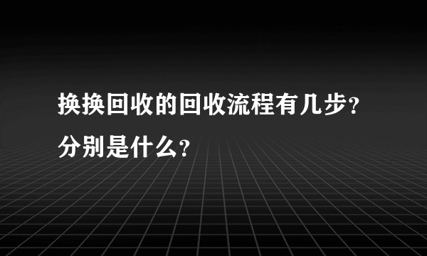 换换回收的回收流程有几步？分别是什么？