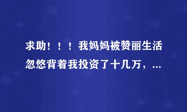 求助！！！我妈妈被赞丽生活忽悠背着我投资了十几万，她还深信不疑。请问我要怎么帮助她？这个钱能赎回来吗?
