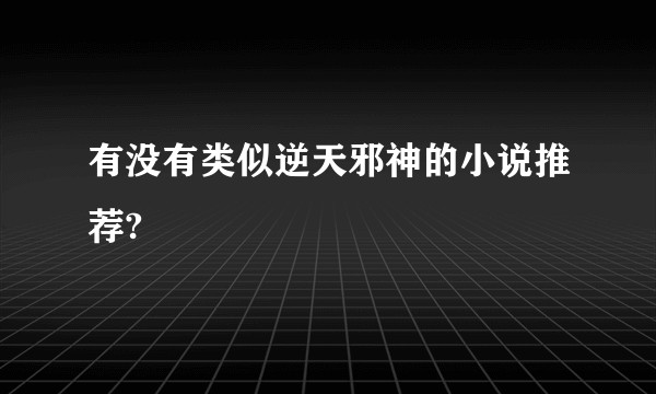 有没有类似逆天邪神的小说推荐?