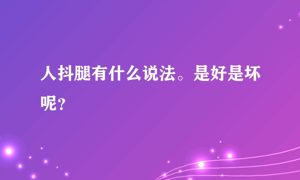 人抖腿有什么说法。是好是坏呢？