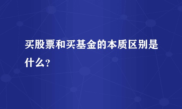 买股票和买基金的本质区别是什么？