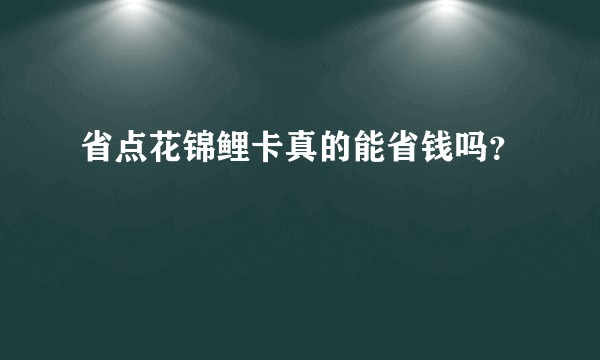 省点花锦鲤卡真的能省钱吗？