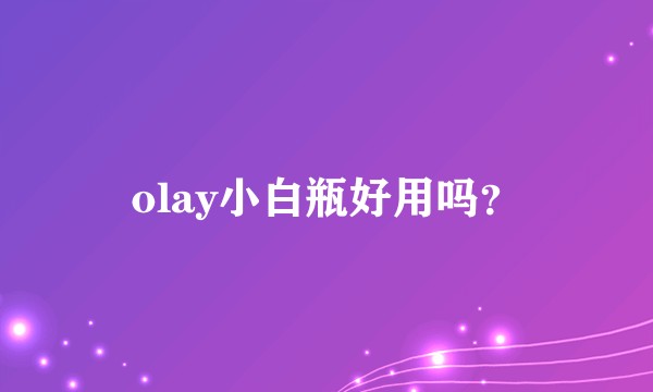 olay小白瓶好用吗？