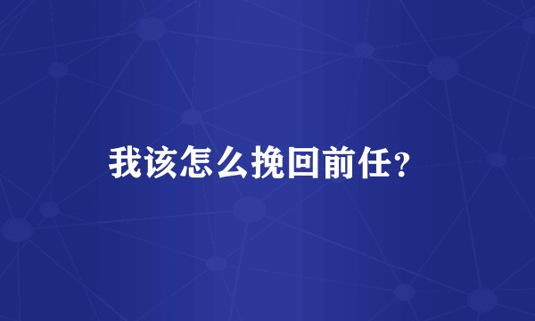 我该怎么挽回前任？