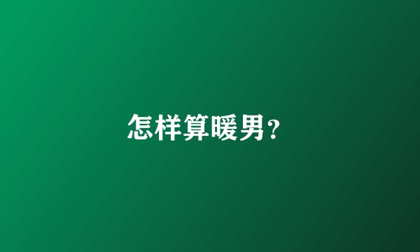 怎样算暖男？