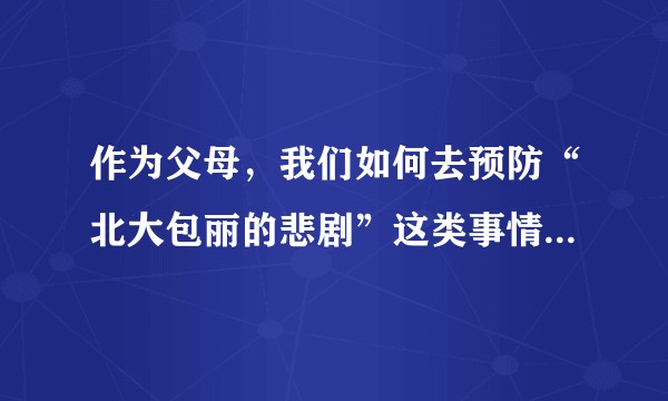 作为父母，我们如何去预防“北大包丽的悲剧”这类事情的发生？
