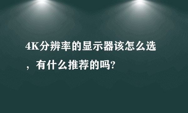 4K分辨率的显示器该怎么选，有什么推荐的吗?