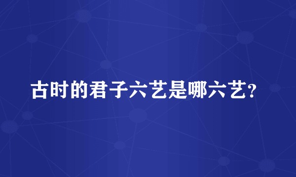 古时的君子六艺是哪六艺？