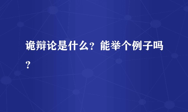 诡辩论是什么？能举个例子吗？