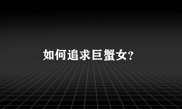 如何追求巨蟹女？
