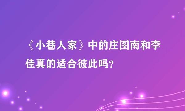 《小巷人家》中的庄图南和李佳真的适合彼此吗？