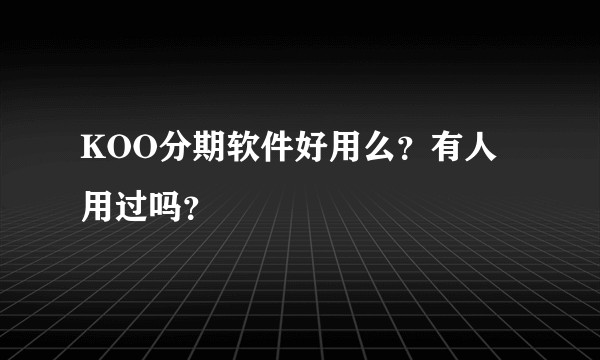 KOO分期软件好用么？有人用过吗？
