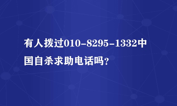 有人拨过010-8295-1332中国自杀求助电话吗？