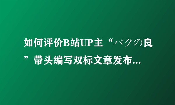如何评价B站UP主“バクの良”带头编写双标文章发布在微博与贴吧侵犯UP主“鏡森萼”声誉权的事情？