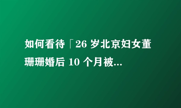 如何看待「26 岁北京妇女董珊珊婚后 10 个月被家暴致死，终审判决凶手有期徒刑 6 年半」？