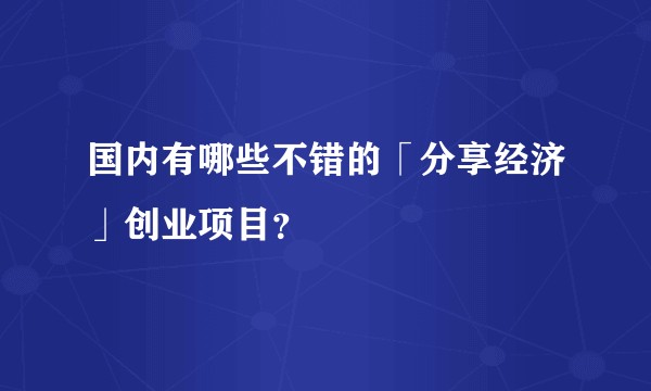国内有哪些不错的「分享经济」创业项目？