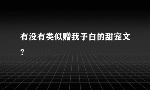 有没有类似赠我予白的甜宠文？