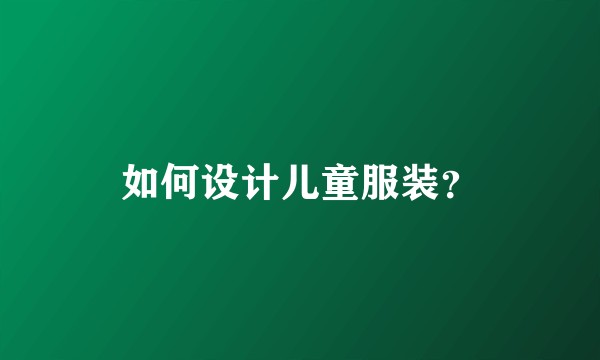 如何设计儿童服装？