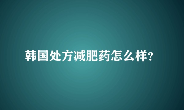 韩国处方减肥药怎么样？