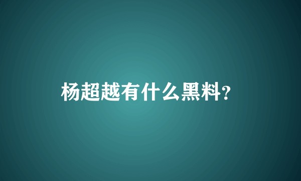 杨超越有什么黑料？