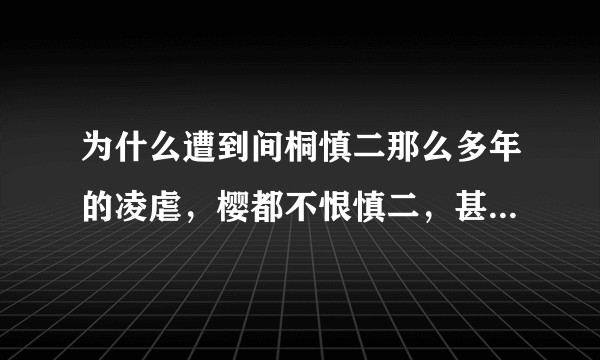 为什么遭到间桐慎二那么多年的凌虐，樱都不恨慎二，甚至在慎二瘫痪后还悉心照料他？