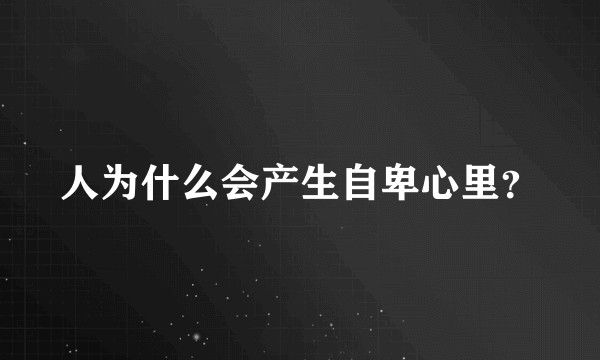 人为什么会产生自卑心里？