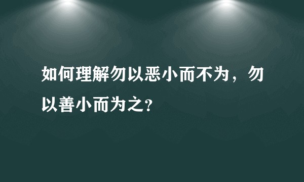 如何理解勿以恶小而不为，勿以善小而为之？