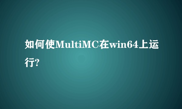 如何使MultiMC在win64上运行?