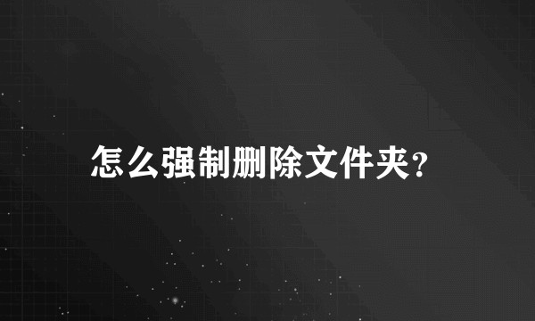 怎么强制删除文件夹？