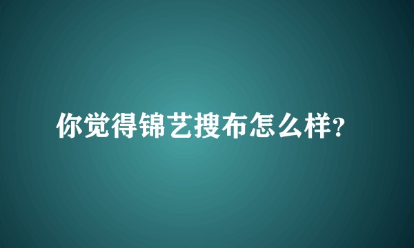 你觉得锦艺搜布怎么样？