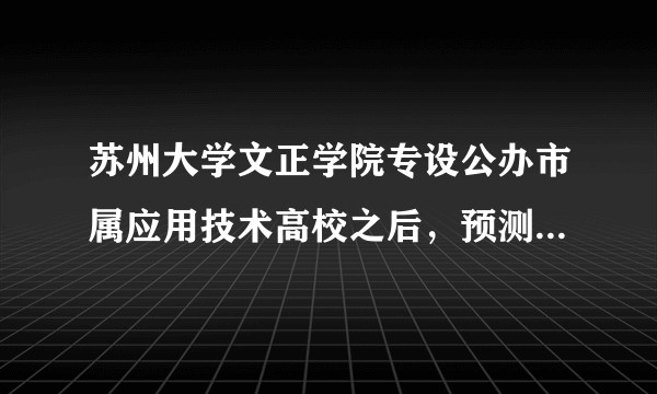 苏州大学文正学院专设公办市属应用技术高校之后，预测会改名为什么？