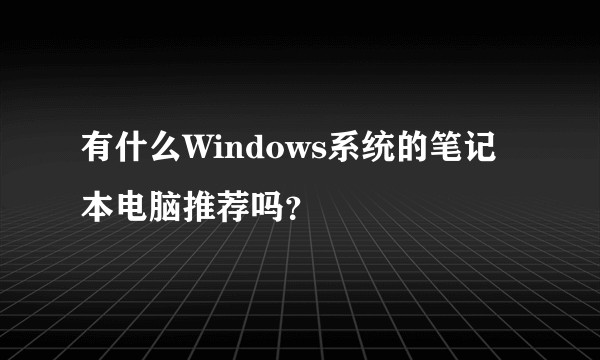 有什么Windows系统的笔记本电脑推荐吗？