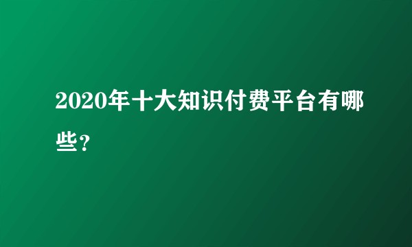 2020年十大知识付费平台有哪些？