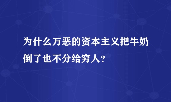 为什么万恶的资本主义把牛奶倒了也不分给穷人？